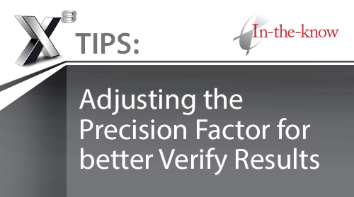 X8 Tips: Adjusting the Precision Factor for better Verify Results