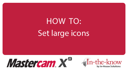 Mastercam X9 HOW TO: Set large icons