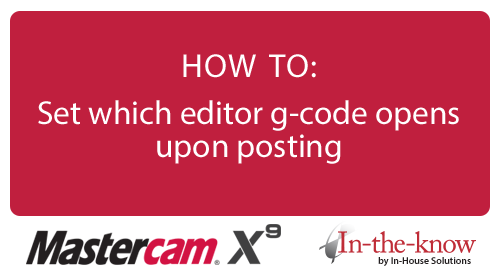 Mastercam X9 HOW TO: Set which editor g-code opens upon posting