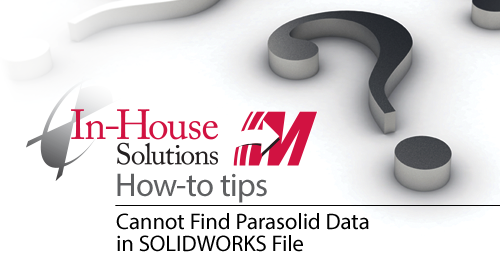 Cannot Find Parasolid Data in Solidworks File