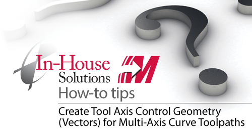 Create Tool Axis Control Geometry (Vectors) for Multi-Axis Curve Toolpaths
