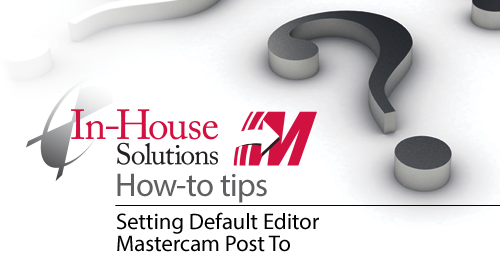 Setting Default Editor Mastercam Post To