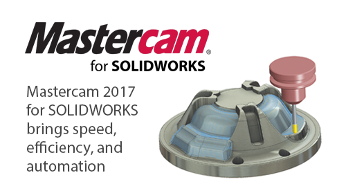Mastercam 2017 for SOLIDWORKS Brings Speed, Efficiency, and Automation