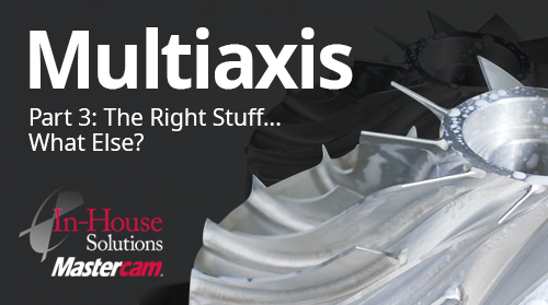 Multiaxis Part 3: The Right Stuff... What Else?