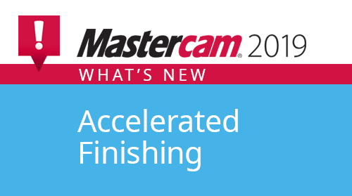 What's new in Mastercam 2019 – Accelerated Finishing