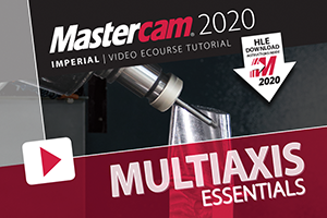 Mastercam 2020 eCourse - Multiaxis Essentials